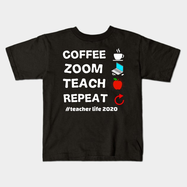 teacher's life 2020 coffee zoom teach repeat teacher's 2020 gift Kids T-Shirt by DODG99